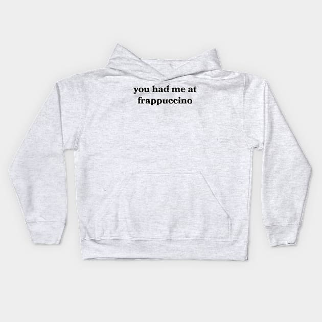 You Had Me at Frappuccino Kids Hoodie by Sthickers